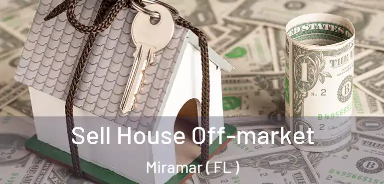  Sell House Off-market Miramar ( FL )