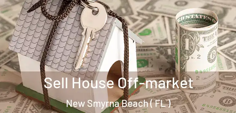  Sell House Off-market New Smyrna Beach ( FL )