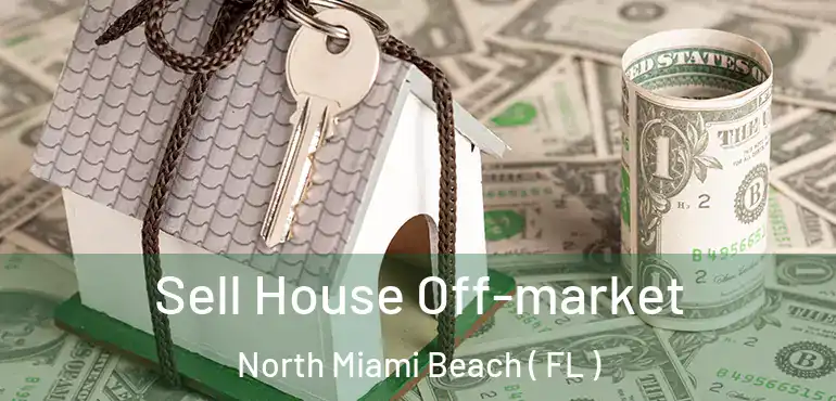  Sell House Off-market North Miami Beach ( FL )