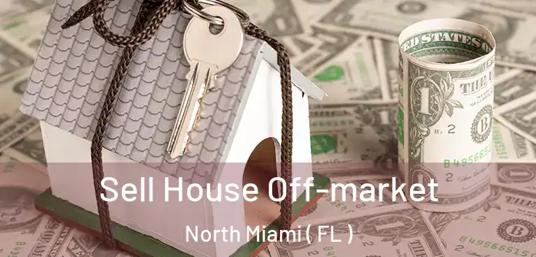  Sell House Off-market North Miami ( FL )