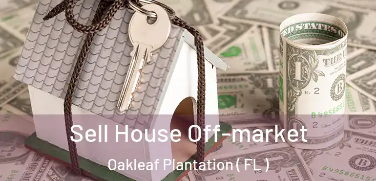  Sell House Off-market Oakleaf Plantation ( FL )