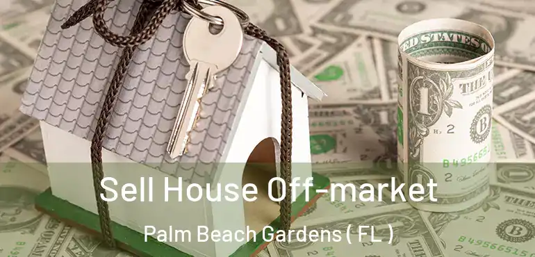  Sell House Off-market Palm Beach Gardens ( FL )