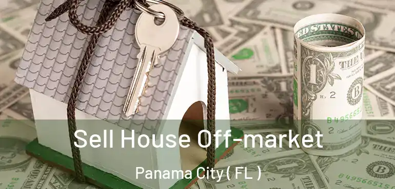  Sell House Off-market Panama City ( FL )