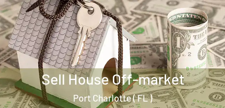  Sell House Off-market Port Charlotte ( FL )