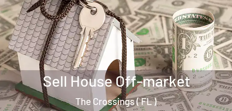  Sell House Off-market The Crossings ( FL )