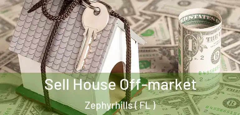  Sell House Off-market Zephyrhills ( FL )