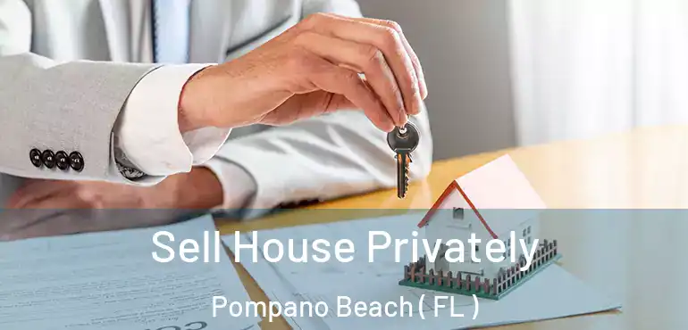 Sell House Privately Pompano Beach ( FL )