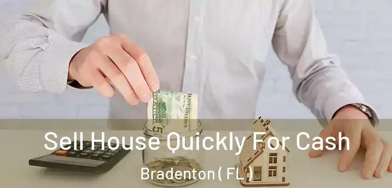  Sell House Quickly For Cash Bradenton ( FL )