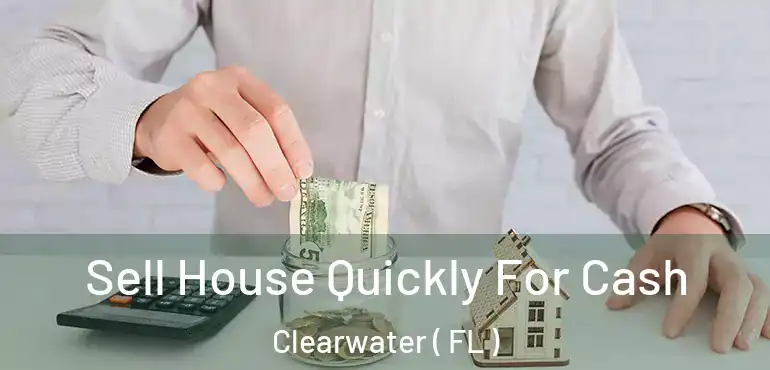  Sell House Quickly For Cash Clearwater ( FL )