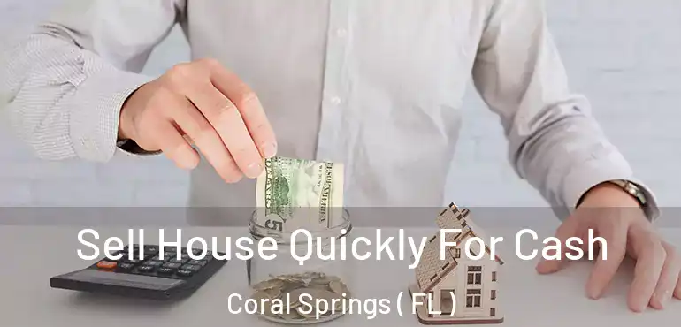  Sell House Quickly For Cash Coral Springs ( FL )