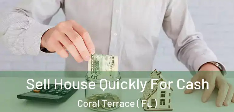  Sell House Quickly For Cash Coral Terrace ( FL )
