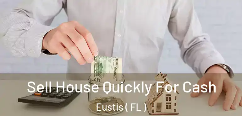  Sell House Quickly For Cash Eustis ( FL )