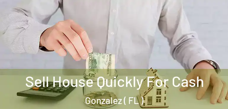  Sell House Quickly For Cash Gonzalez ( FL )