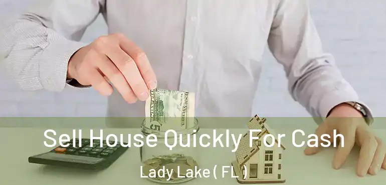  Sell House Quickly For Cash Lady Lake ( FL )
