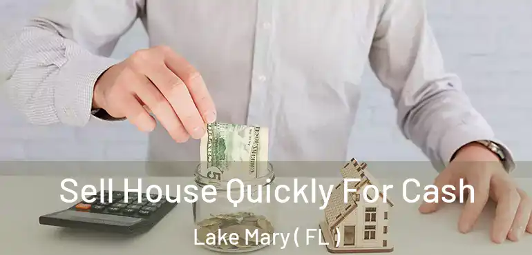  Sell House Quickly For Cash Lake Mary ( FL )