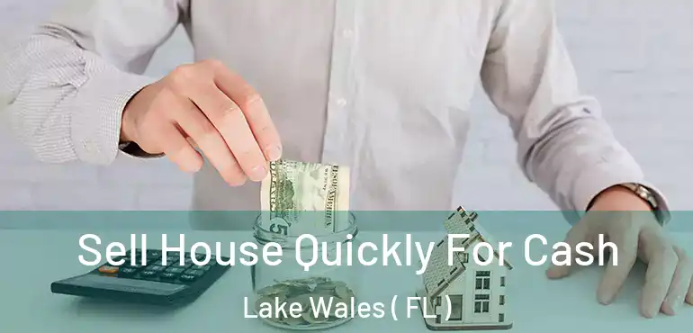  Sell House Quickly For Cash Lake Wales ( FL )
