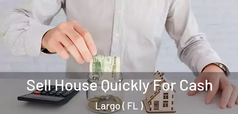  Sell House Quickly For Cash Largo ( FL )