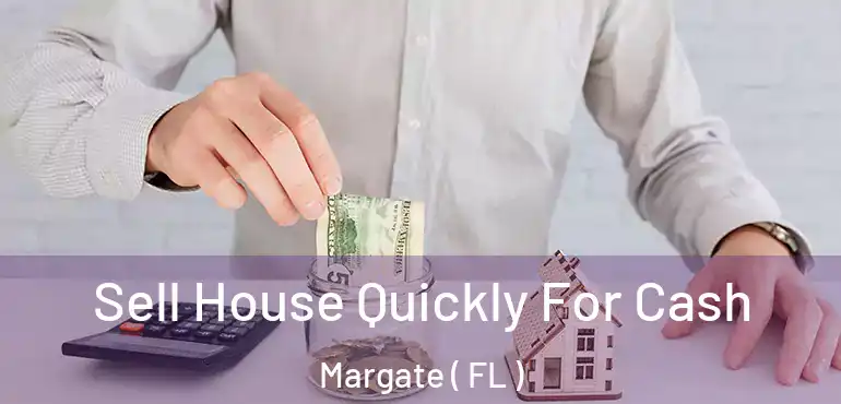  Sell House Quickly For Cash Margate ( FL )