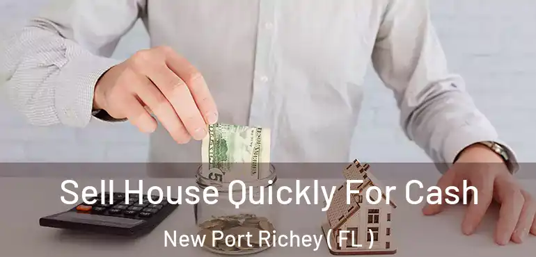  Sell House Quickly For Cash New Port Richey ( FL )