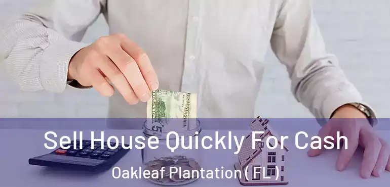  Sell House Quickly For Cash Oakleaf Plantation ( FL )