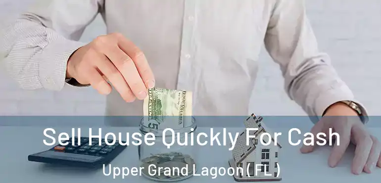  Sell House Quickly For Cash Upper Grand Lagoon ( FL )