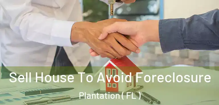  Sell House To Avoid Foreclosure Plantation ( FL )