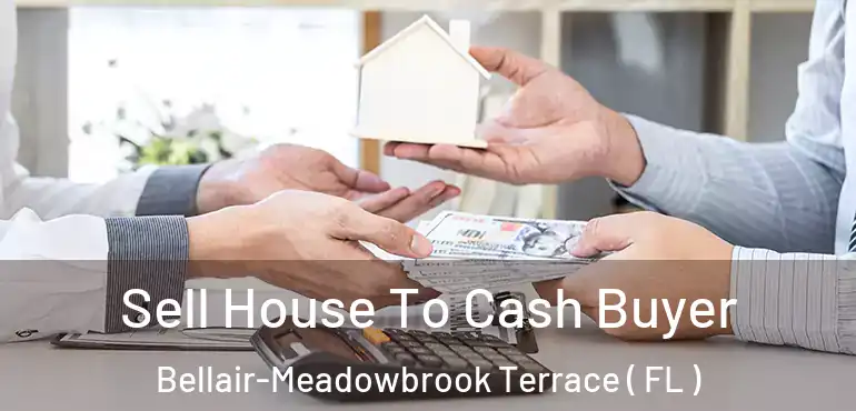 Sell House To Cash Buyer Bellair-Meadowbrook Terrace ( FL )