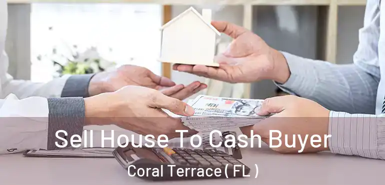 Sell House To Cash Buyer Coral Terrace ( FL )