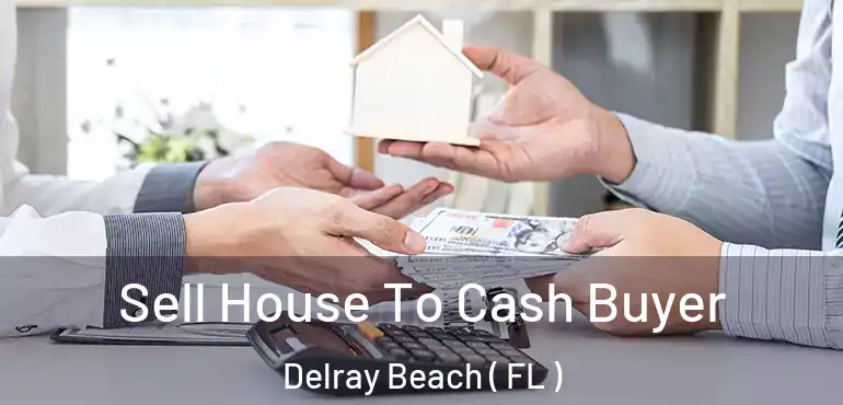  Sell House To Cash Buyer Delray Beach ( FL )