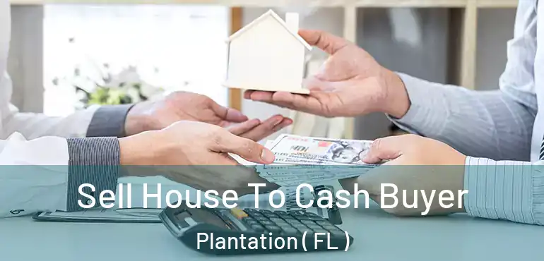  Sell House To Cash Buyer Plantation ( FL )