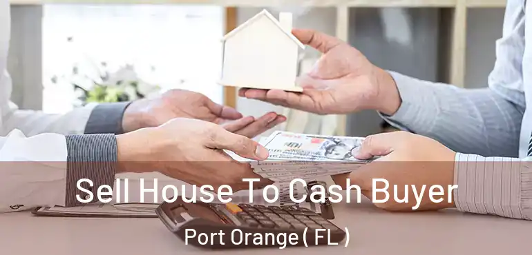  Sell House To Cash Buyer Port Orange ( FL )