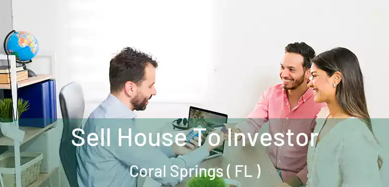 Sell House To Investor Coral Springs ( FL )