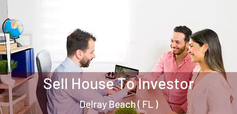  Sell House To Investor Delray Beach ( FL )