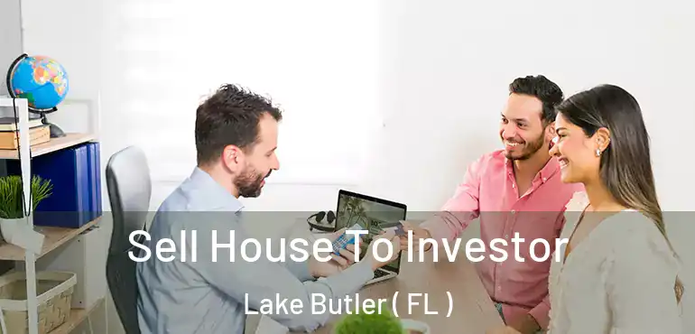  Sell House To Investor Lake Butler ( FL )