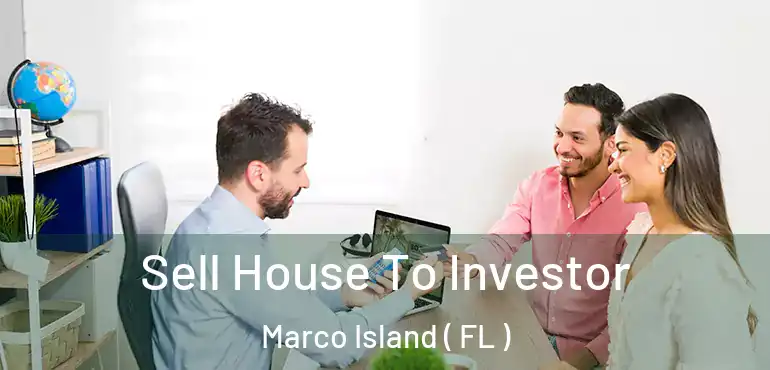  Sell House To Investor Marco Island ( FL )
