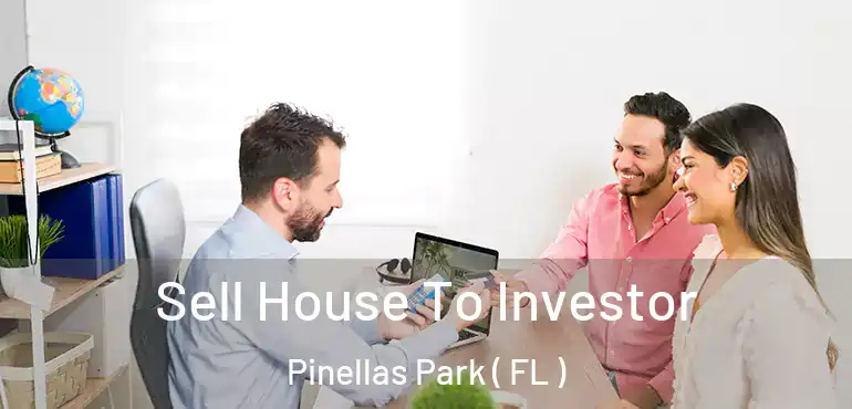  Sell House To Investor Pinellas Park ( FL )