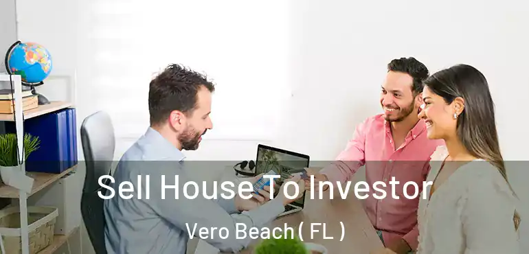  Sell House To Investor Vero Beach ( FL )