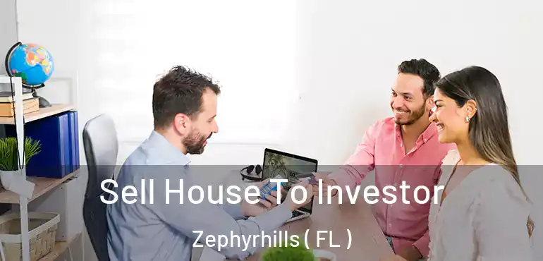  Sell House To Investor Zephyrhills ( FL )