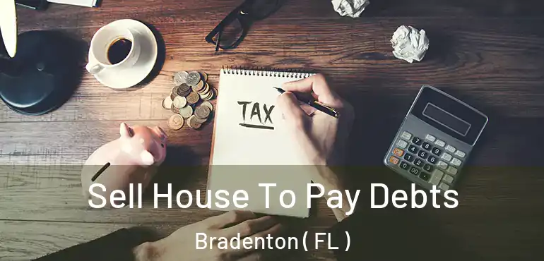  Sell House To Pay Debts Bradenton ( FL )