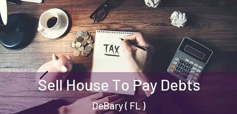  Sell House To Pay Debts DeBary ( FL )