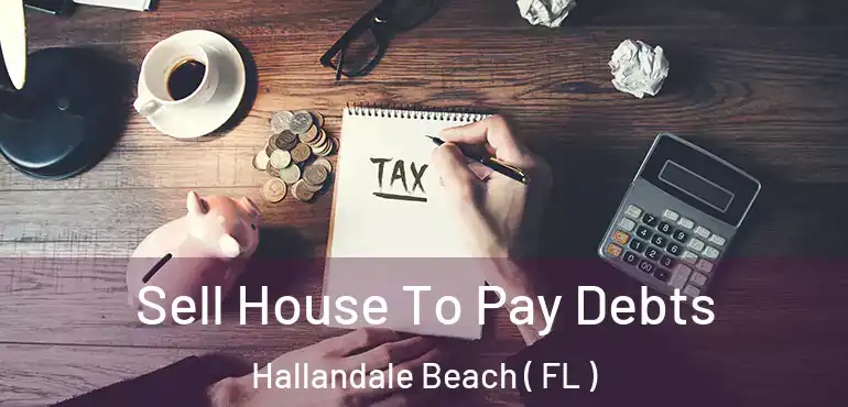  Sell House To Pay Debts Hallandale Beach ( FL )