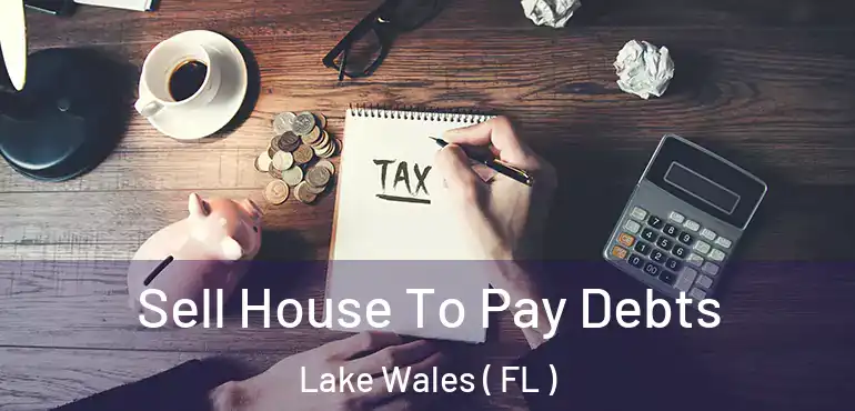  Sell House To Pay Debts Lake Wales ( FL )