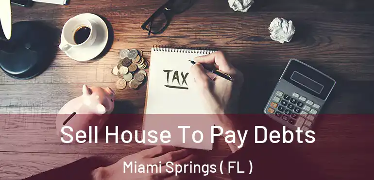  Sell House To Pay Debts Miami Springs ( FL )
