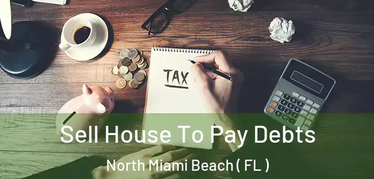 Sell House To Pay Debts North Miami Beach ( FL )