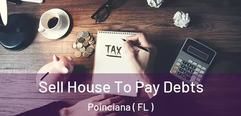  Sell House To Pay Debts Poinciana ( FL )
