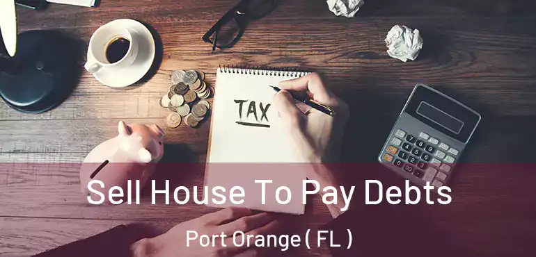  Sell House To Pay Debts Port Orange ( FL )