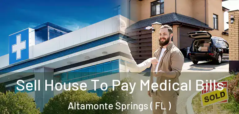  Sell House To Pay Medical Bills Altamonte Springs ( FL )
