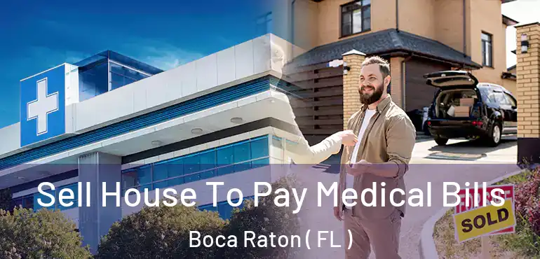  Sell House To Pay Medical Bills Boca Raton ( FL )