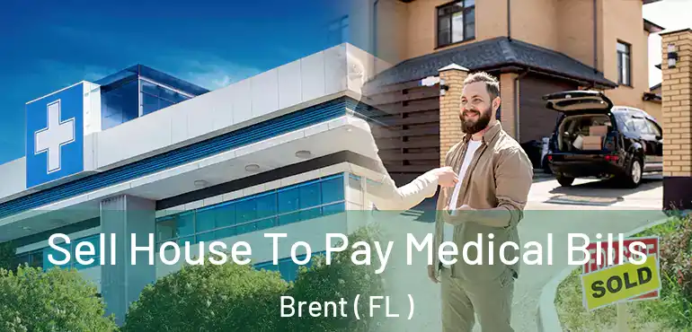  Sell House To Pay Medical Bills Brent ( FL )