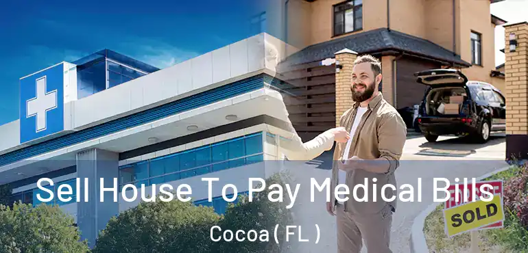  Sell House To Pay Medical Bills Cocoa ( FL )